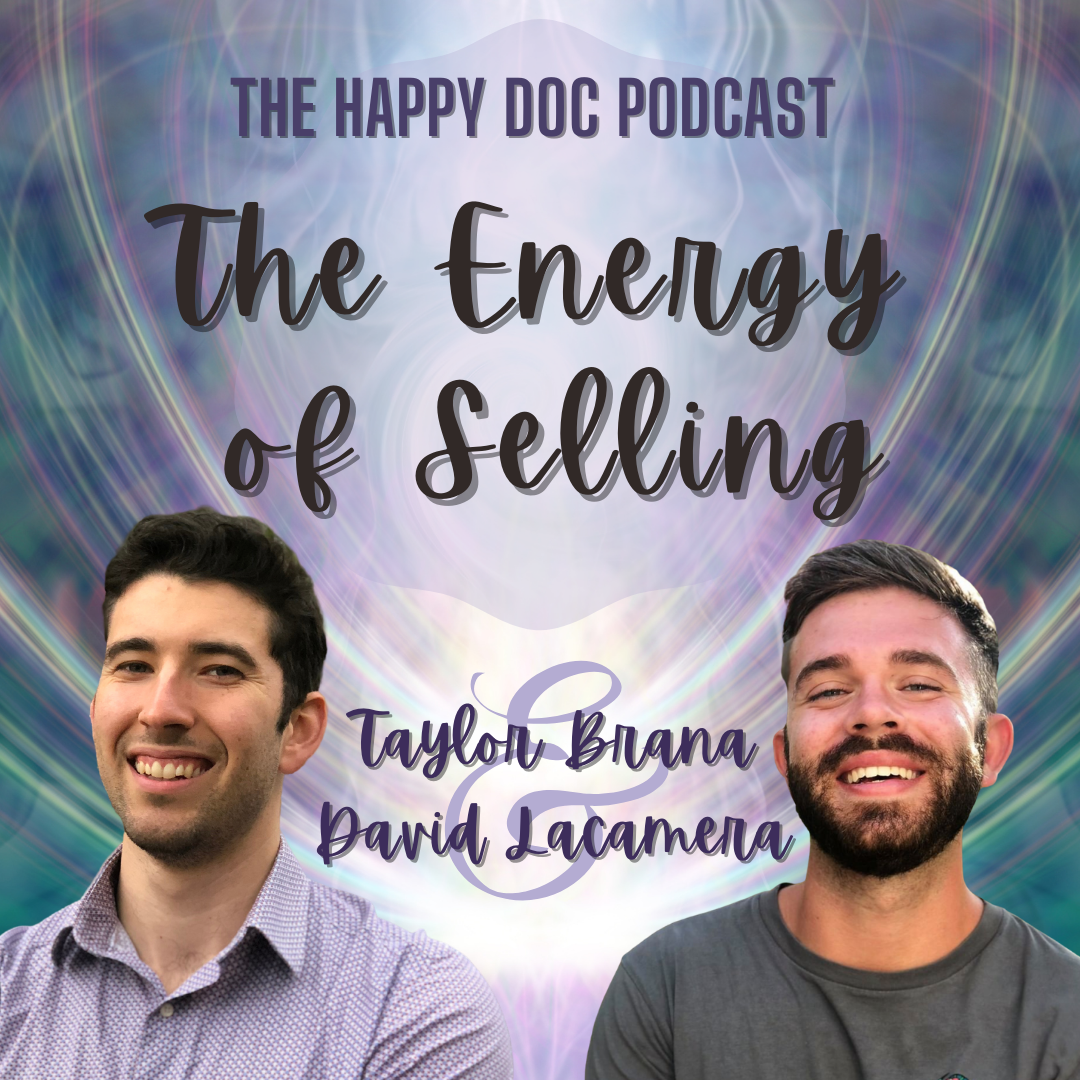 David Lacamera The Energy Of Selling Taylor Brana DO Happy Doc Podcast